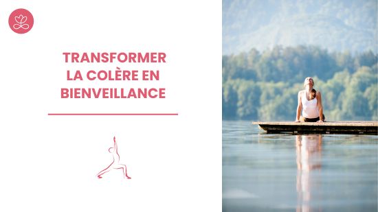 6. Transformer la colère en bienveillance